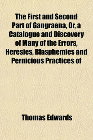 Cover of The First and Second Part of Gangraena, Or, a Catalogue and Discovery of Many of the Errors, Heresies, Blasphemies and Pernicious Practices of