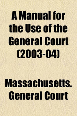 Book cover for A Manual for the Use of the General Court (2003-04)