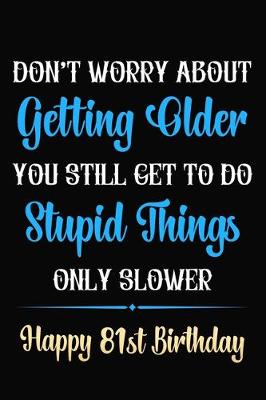 Book cover for Don't Worry About Getting Older You Still Get To Do Stupid Things Only Slower Happy 81st Birthday