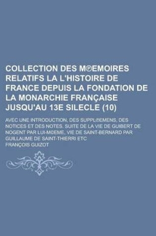 Cover of Collection Des M Emoires Relatifs La L'Histoire de France Depuis La Fondation de La Monarchie Francaise Jusqu'au 13e Silecle; Avec Une Introduction, Des Suppl Emens, Des Notices Et Des Notes. Suite de La Vie de Guibert de Nogent (10)