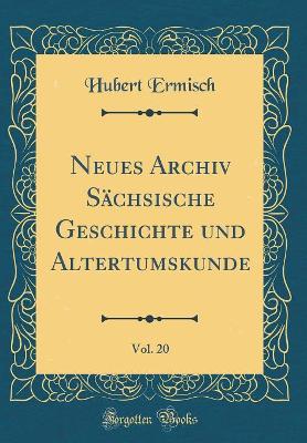 Book cover for Neues Archiv Sächsische Geschichte Und Altertumskunde, Vol. 20 (Classic Reprint)