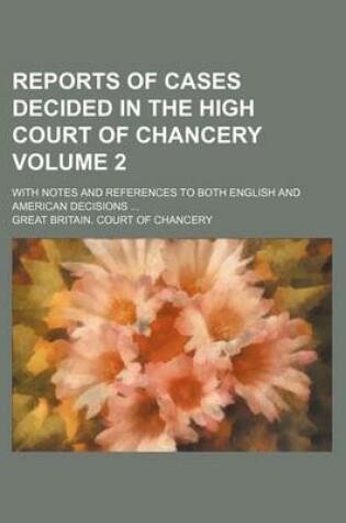 Cover of Reports of Cases Decided in the High Court of Chancery Volume 2; With Notes and References to Both English and American Decisions