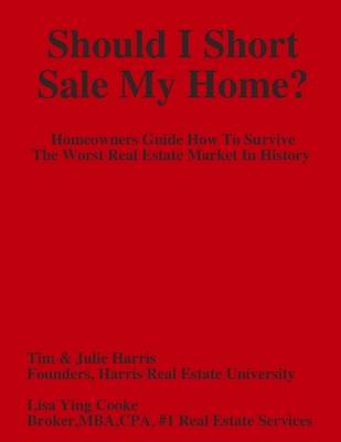 Book cover for Should I Short Sale My Home : Homeowners Guide How to Survive the Worst Real Estate Market in History