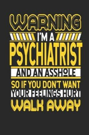 Cover of Warning I'm a Psychiatrist and an Asshole So If You Don't Want Your Feelings Hurt Walk Away