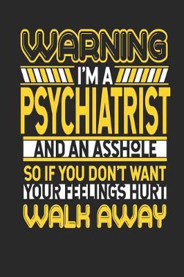 Book cover for Warning I'm a Psychiatrist and an Asshole So If You Don't Want Your Feelings Hurt Walk Away