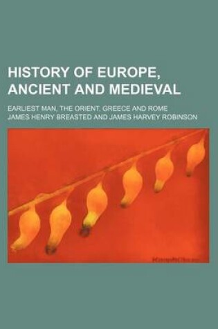 Cover of History of Europe, Ancient and Medieval; Earliest Man, the Orient, Greece and Rome