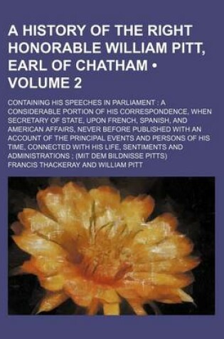 Cover of A History of the Right Honorable William Pitt, Earl of Chatham; Containing His Speeches in Parliament