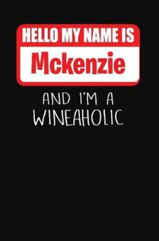 Cover of Hello My Name Is McKenzie and I'm a Wineaholic