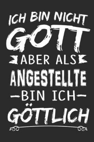 Cover of Ich bin nicht Gott aber als Angestellte bin ich goettlich