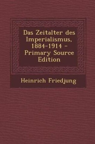 Cover of Das Zeitalter Des Imperialismus, 1884-1914 - Primary Source Edition