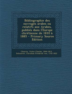 Book cover for Bibliographie Des Ouvrages Arabes Ou Relatifs Aux Arabes, Publies Dans L'Europe Chretienne de 1810 a 1885