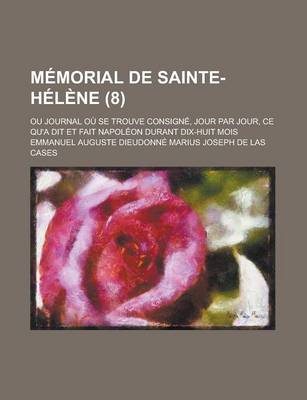 Book cover for Memorial de Sainte-Helene; Ou Journal Ou Se Trouve Consigne, Jour Par Jour, Ce Qu'a Dit Et Fait Napoleon Durant Dix-Huit Mois (8)