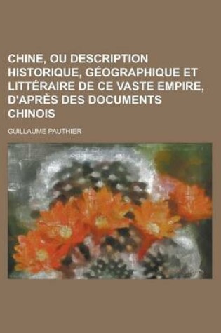 Cover of Chine, Ou Description Historique, Geographique Et Litteraire de Ce Vaste Empire, D'Apres Des Documents Chinois