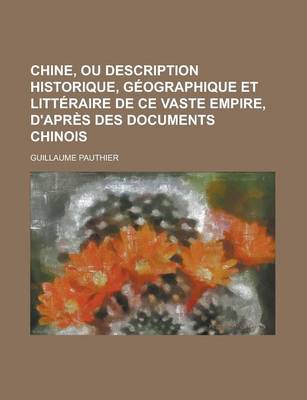 Book cover for Chine, Ou Description Historique, Geographique Et Litteraire de Ce Vaste Empire, D'Apres Des Documents Chinois