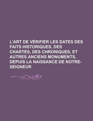 Book cover for L'Art de Verifier Les Dates Des Faits Historiques, Des Chartes, Des Chroniques, Et Autres Anciens Monuments, Depuis La Naissance de Notre-Seigneur