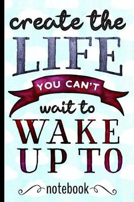 Book cover for Create the Life You Can't Wait to Wake Up to