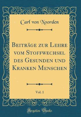 Book cover for Beiträge zur Lehre vom Stoffwechsel des Gesunden und Kranken Menschen, Vol. 1 (Classic Reprint)