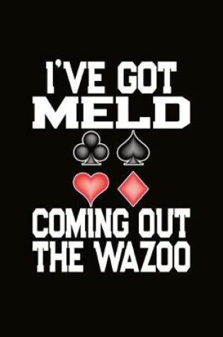 Cover of I've Got Meld Coming Out The Wazoo