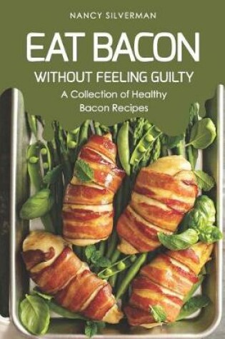Cover of Eat Bacon Without Feeling Guilty