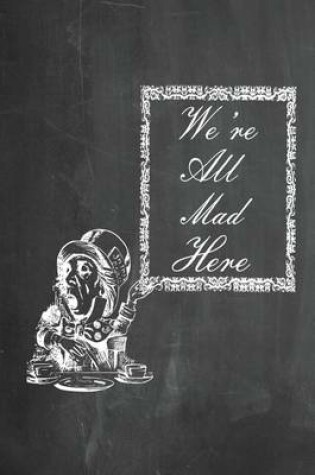 Cover of Alice in Wonderland Chalkboard Journal - We're All Mad Here