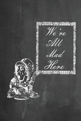 Book cover for Alice in Wonderland Chalkboard Journal - We're All Mad Here