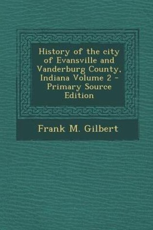 Cover of History of the City of Evansville and Vanderburg County, Indiana Volume 2 - Primary Source Edition