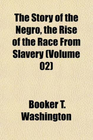 Cover of The Story of the Negro, the Rise of the Race from Slavery (Volume 02)
