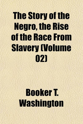 Book cover for The Story of the Negro, the Rise of the Race from Slavery (Volume 02)