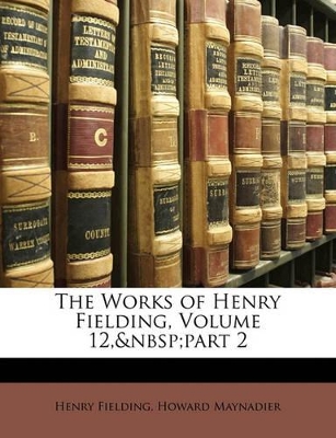 Book cover for The Works of Henry Fielding, Volume 12, Part 2