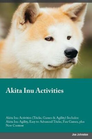 Cover of Akita Inu Activities Akita Inu Activities (Tricks, Games & Agility) Includes