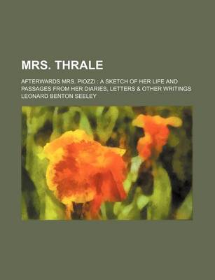 Book cover for Mrs. Thrale; Afterwards Mrs. Piozzi a Sketch of Her Life and Passages from Her Diaries, Letters & Other Writings