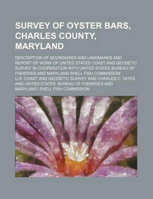 Book cover for Survey of Oyster Bars, Charles County, Maryland; Description of Boundaries and Landmarks and Report of Work of United States Coast and Geodetic Survey in Cooperation with United States Bureau of Fisheries and Maryland Shell Fish Commission