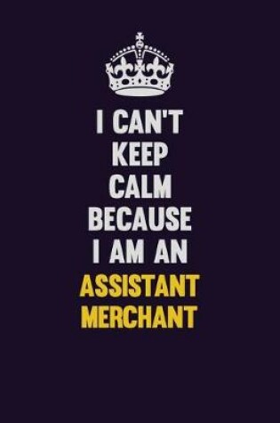 Cover of I can't Keep Calm Because I Am An Assistant Merchant