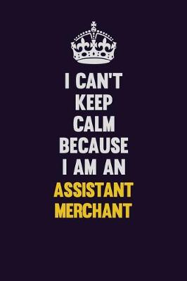 Book cover for I can't Keep Calm Because I Am An Assistant Merchant