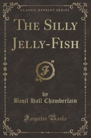 Cover of The Silly Jelly-Fish (Classic Reprint)