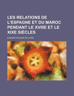 Book cover for Les Relations de L'Espagne Et Du Maroc Pendant Le Xviiie Et Le Xixe Siecles