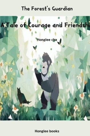 Cover of The Forest's Guardian- A Tale of Courage and Friendship