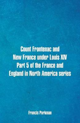 Book cover for Count Frontenac and New France under Louis XIV. Part 5 of the France and England in North America series