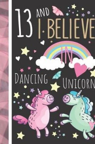 Cover of 13 And I Believe In Dancing Unicorns