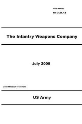 Cover of Field Manual FM 3-21.12 The Infantry Weapons Company July 2008