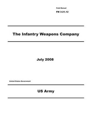 Book cover for Field Manual FM 3-21.12 The Infantry Weapons Company July 2008