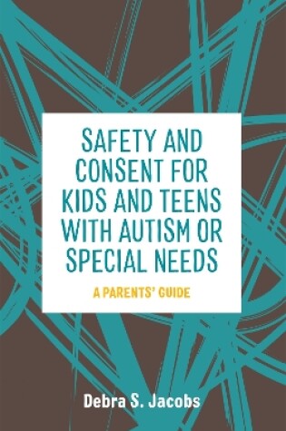 Cover of Safety and Consent for Kids and Teens with Autism or Special Needs