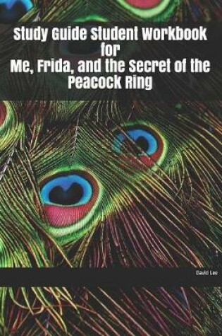 Cover of Study Guide Student Workbook for Me, Frida, and the Secret of the Peacock Ring