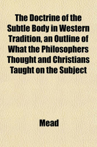 Cover of The Doctrine of the Subtle Body in Western Tradition, an Outline of What the Philosophers Thought and Christians Taught on the Subject