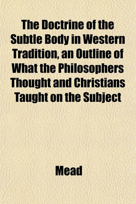 Book cover for The Doctrine of the Subtle Body in Western Tradition, an Outline of What the Philosophers Thought and Christians Taught on the Subject