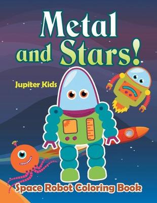 Book cover for Metal and Stars! Space Robot Coloring Book