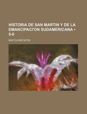 Book cover for Historia de San Martin y de La Emancipaci'on Sudamericana (5-6)