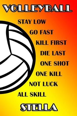 Book cover for Volleyball Stay Low Go Fast Kill First Die Last One Shot One Kill Not Luck All Skill Stella