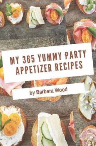 Cover of My 365 Yummy Party Appetizer Recipes