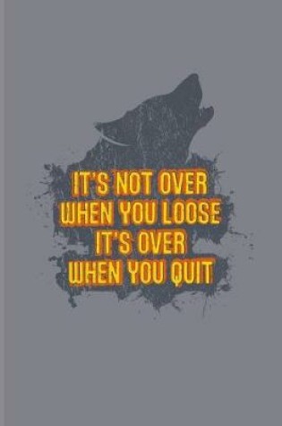 Cover of It's Not Over When You Loose It's Over When You Quit